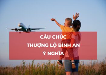 Câu Chúc Thượng Lộ Bình An Ý Nghĩa